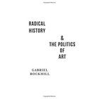 Radical History and the Politics of Art: Dialogues by Gabriel Rockhill (Hardback, 2014)