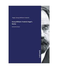 Georg Wilhelm Friedrich Hegel's Werke: Achtzehnte Band, Hegel, Georg Wilhelm Fri
