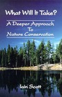 What Will it Take?: A Deeper Approach to Nature Conservation by Iain Scott (Paperback, 1999)