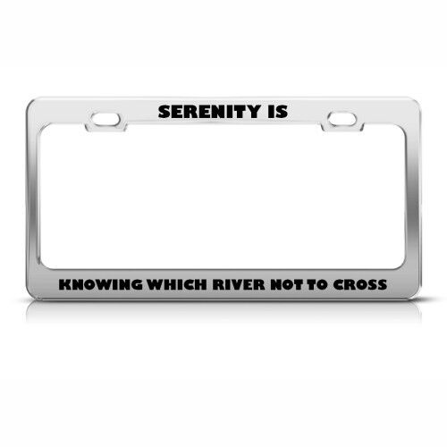 SERENITY KNOWING RIVER NOT CROSS Metal License Plate Frame Tag Holder