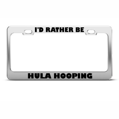 Metal License Plate Frame I/'D Rather Be Hula Hooping Car Accessories Chrome