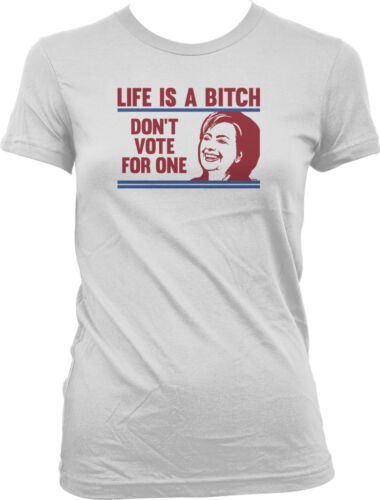 Details about  / Life Is A B**** Don/'t Vote For One Politics Funny Hilary Juniors T-shirt