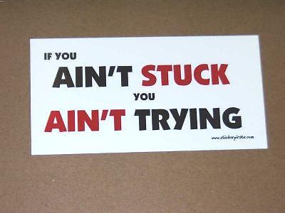 Ain/'t Stuck Ain/'t Trying Funny Bumper Sticker Decal
