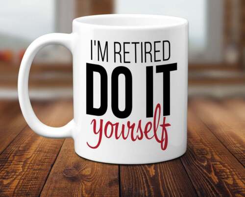 Retirement Gifts I'm Retired Do It Yourself Mug Partial Retirement Almost Mug 