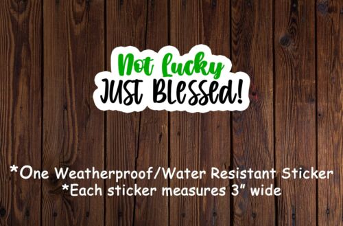 Not Lucky Just Blessed Sticker Laptop Water Sarcastic Funny Saint Patrick's Day 