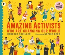 Amazing Activists Who Are Changing Our World by Rebecca Schiller