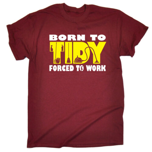 Born To Tidy Forced To Work T-SHIRT Cleaner Cleaning Ocd Funny Gift Birthday