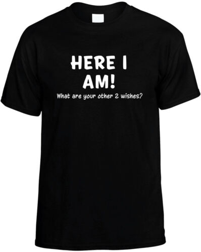 Here I Am Funny Mens Unisex Novelty T-Shirt Gift What Are Your Other 2 Wishes