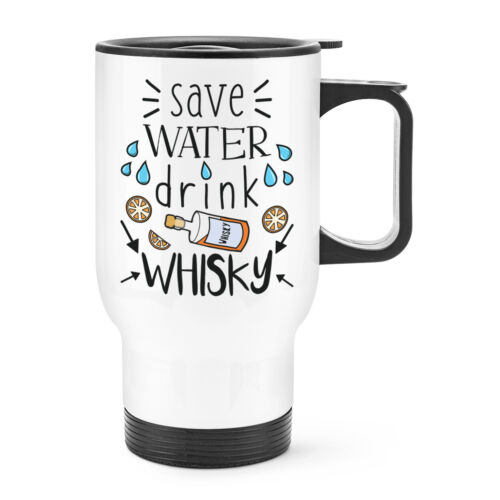 Save Water Drink Whisky Travel Mug Cup With Handle Funny Joke Drunk Alcohol