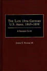 The Late 19th Century U.S. Army, 1865-1898: A Research Guide by Joseph G. Dawson (Hardback, 1990)