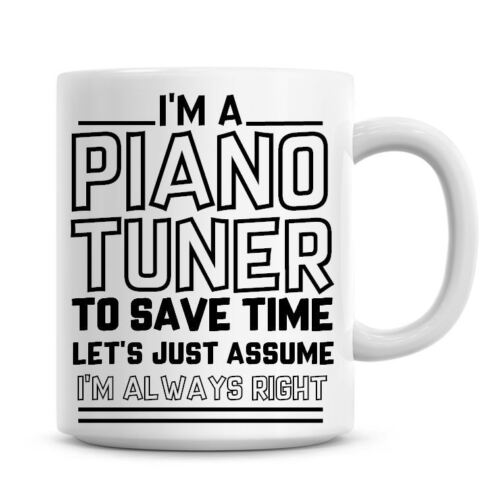 I'm A Piano Tuner Lets Just Assume I'm Always Right Funny Coffee Mug Gift 1110 