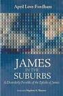 James in the Suburbs: A Disorderly Parable of the Epistle of James by April Love-Fordham (Paperback / softback, 2014)