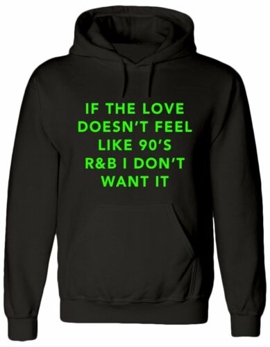 HOODIE IF THE LOVE DOESN/'T FEEL LIKE 90s R/&B I DON/'T WANT IT gift Jumper Hoody