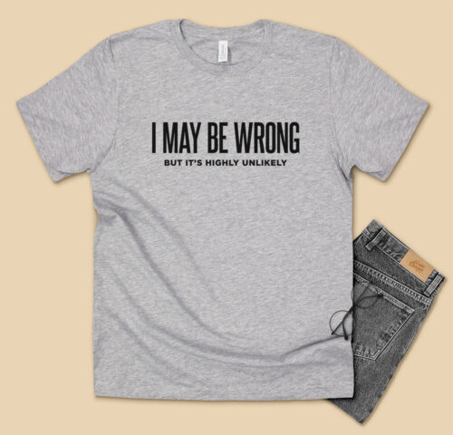 I May Be Wrong Unlikely Mens Women/'s Funny Joke Sarcasm Sarcastic Humour S 5XL