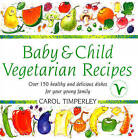 Baby and Child Vegetarian Recipes: Over 150 Healthy and Delicious Dishes for Your Young Family by Carol Timperley (Hardback, 1997)