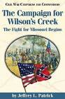 Campaign for Wilson's Creek: The Fight for Missouri Begins by Jeffrey L. Patrick (Paperback, 2011)