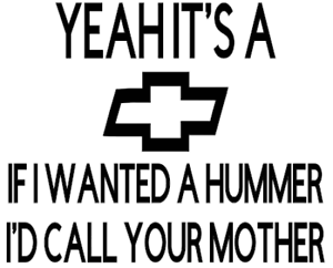 YEAH IT/'S A CHEVY IF I WANTED A HUMMER I/'D CALL YOUR MOTHER funny car decal