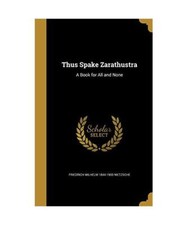 THUS SPAKE ZARATHUSTRA, Friedrich Wilhelm 1844-1900 Nietzsche