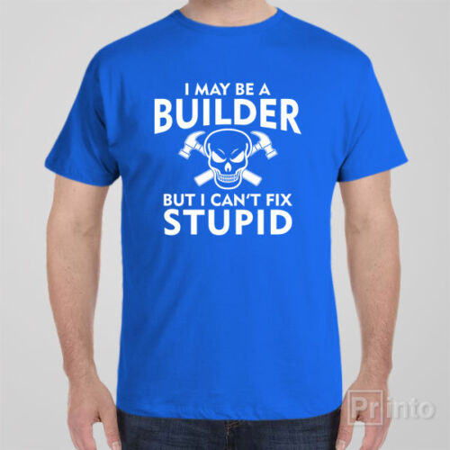 Funny rude T-shirt I MAY BE A BUILDER BUT I CAN/'T FIX STUPID gift idea for men