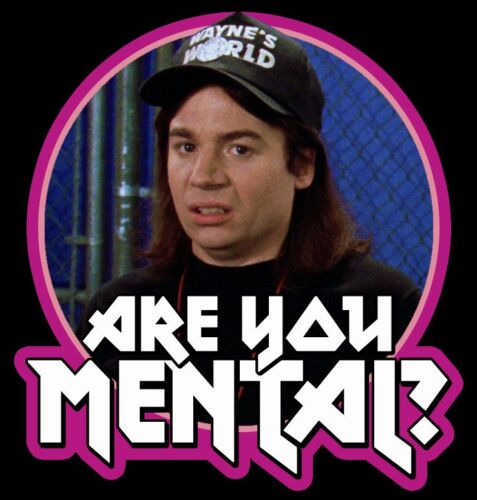 Années 90 Mike Myers classique Wayne/'s World /"Vous êtes mental?/" Personnalisé T-shirt TOUTE TAILLE