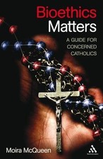 Bioethics Matters: A Guide for Concerned Catholics by McQueen, Moira