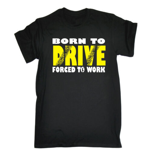 Born To Drive Forced To Work MENS T-SHIRT birthday racing racer driver gift