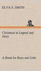 Christmas in Legend and Story a Book for Boys and Girls by Elva S Smith (Hardback, 2013)