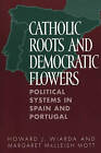 Catholic Roots and Democratic Flowers: Political Systems in Spain and Portugal by Margaret MacLeish Mott, Howard J. Wiarda (Paperback, 2001)