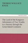 The Land of the Kangaroo Adventures of Two Youths in a Journey Through the Great Island Continent by Thomas Wallace Knox (Paperback / softback, 2012)