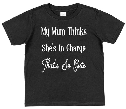 My Mum Thinks She/'s In Charge That/'s So Cute Funny Kids Cotton T-Shirt Girl Boy