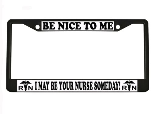 be nice to me I may be your nurse someday Black Metal Auto License Plate Frame