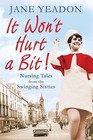 It Won't Hurt a Bit: Nursing Tales from the Swinging Sixties by Jane Yeadon (Paperback, 2010)