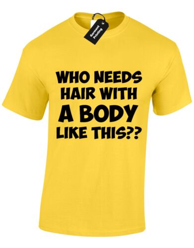 WHO NEEDS HAIR WITH BODY LIKE THIS MENS T SHIRT FUNNY FATHERS DAY GIFT DAD NEW 