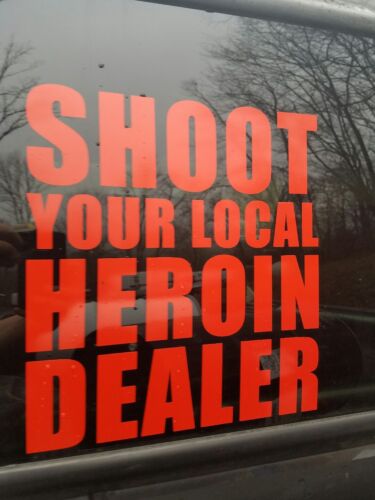 Shoot Your Local Heroin Dealer™ WHITE Vinyl Decal Sticker XL 12 x 11 3//4