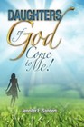 Daughters of God Come to Me by Jennifer E Sanders 9781450096256