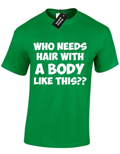 WHO NEEDS HAIR WITH BODY LIKE THIS MENS T SHIRT FUNNY FATHERS DAY GIFT DAD NEW 