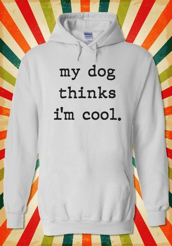 Mon chien pense que I /'m Cool Drôle Cool Hommes Femmes Unisexe Top Sweat À Capuche Sweat 2384