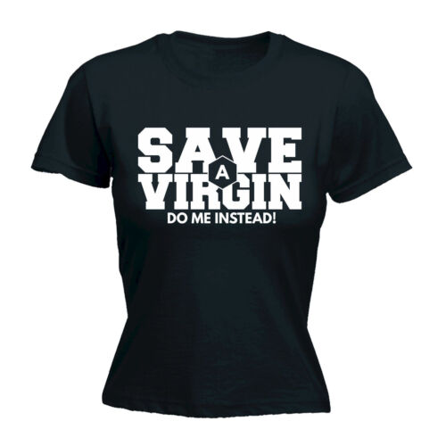 Save a Virgin do me instead Womens T-shirt Sarcastic Rude Funny Gift Birthday