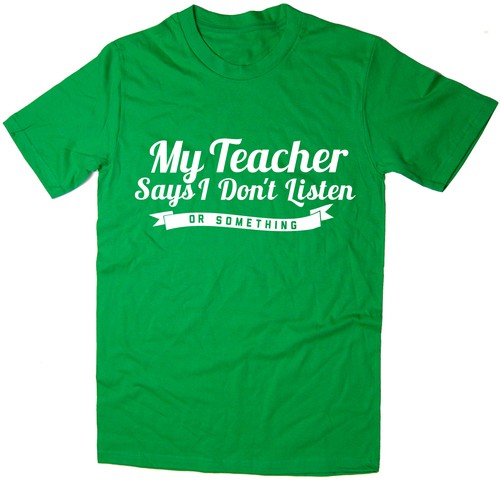 Funny T-Shirt 6 colours Or Something My Teacher Says I Don/'t Listen