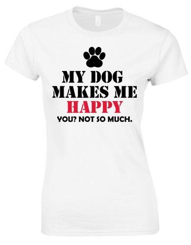 My Dog Makes Me Happy You? Not So Much. Pet Lover Dogs Tshirt Womans AG95