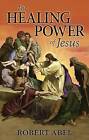 The Healing Power of Jesus by Robert Abel (Paperback / softback, 2006)