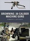Browning .50 Caliber Machine Guns by Gordon L. Rottman (Paperback, 2010)