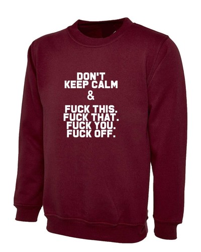 Don/'t Keep Calm Funny sweatshirt Slogan Sarcastic Humor Joke Gift Rude Jumper