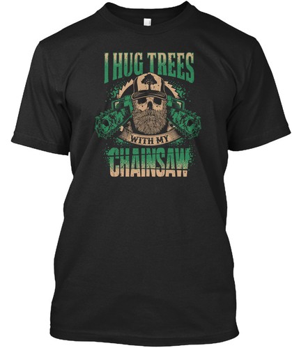 I Hug My Standard Unisex T-shirt Logger Hugs Trees With Chainsaw