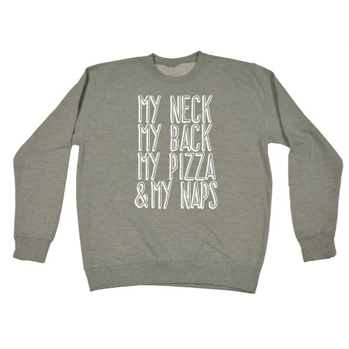 My Neck My Back My Pizza My Naps SWEATSHIRT birthday fashion lazy foodie funny