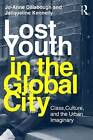 Lost Youth in the Global City: Class, Culture, and the Urban Imaginary by Jacqueline Kennelly, Jo-Anne Dillabough (Paperback, 2010)