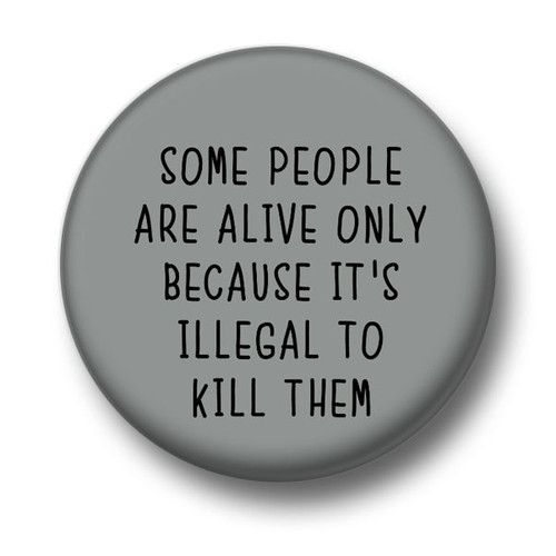 Some People 1 Inch 25mm Pin Button Badge Only Alive Illegal Kill Funny Joke