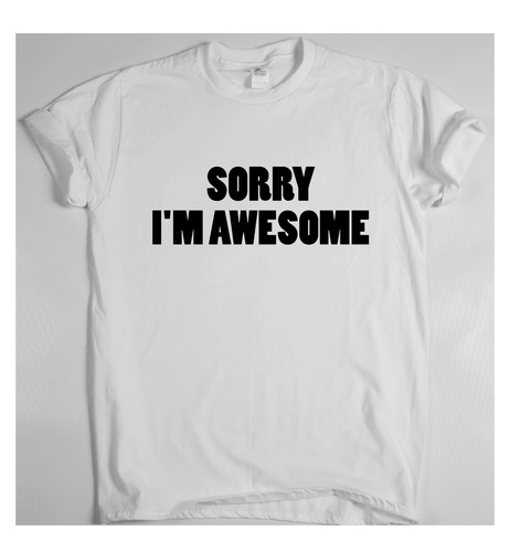 Je suis désolé génial-Drôle Slogan T-shirt homme humour femme Mesdames Sarcastique Top
