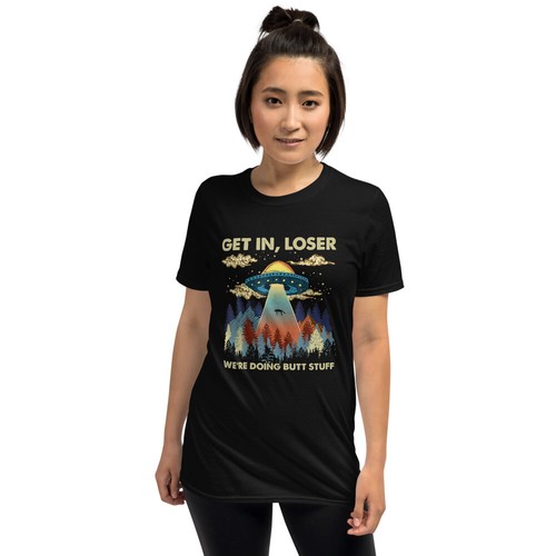 Get in loser we re doing butt stuff ufo Unisex T-Shirt
