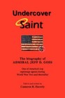 Undercover Saint The Biography of Admiral Jeff D. Goss 9780595421114 Haverly